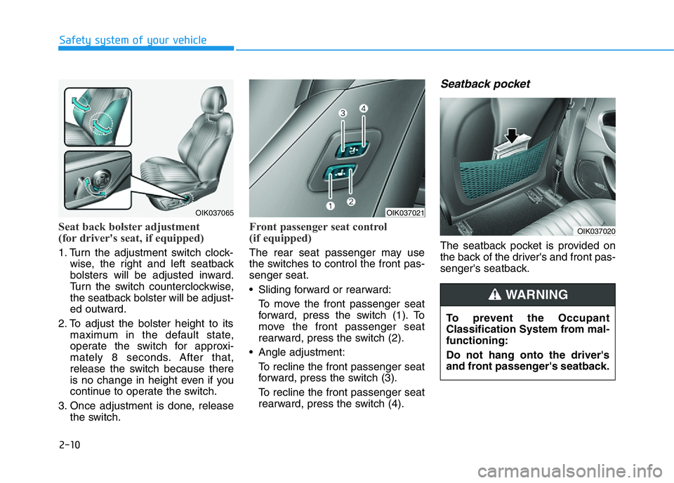 HYUNDAI GENESIS G70 2021 Owners Manual 2-10
Safety system of your vehicle
Seat back bolster adjustment
(for driver's seat, if equipped)
1. Turn the adjustment switch clock-
wise, the right and left seatback
bolsters will be adjusted i HYUNDAI GENESIS G70 2021 Owners Manual 2-10
Safety system of your vehicle
Seat back bolster adjustment
(for driver's seat, if equipped)
1. Turn the adjustment switch clock-
wise, the right and left seatback
bolsters will be adjusted i