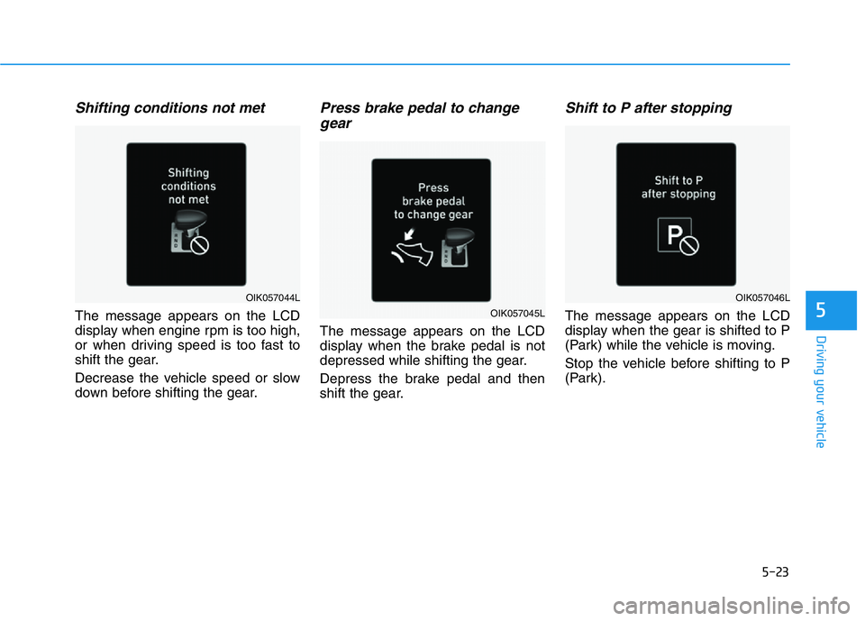 HYUNDAI GENESIS G70 2021 Owners Manual 5-23
Driving your vehicle
5
Shifting conditions not met
The message appears on the LCD
display when engine rpm is too high,
or when driving speed is too fast to
shift the gear.
Decrease the vehicle sp HYUNDAI GENESIS G70 2021 Owners Manual 5-23
Driving your vehicle
5
Shifting conditions not met
The message appears on the LCD
display when engine rpm is too high,
or when driving speed is too fast to
shift the gear.
Decrease the vehicle sp