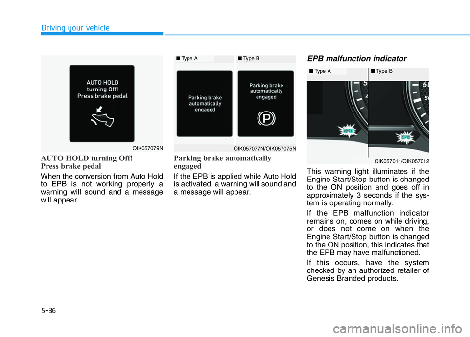 HYUNDAI GENESIS G70 2021 Owners Manual 5-36
Driving your vehicle
AUTO HOLD turning Off!
Press brake pedal
When the conversion from Auto Hold
to EPB is not working properly a
warning will sound and a message
will appear.
Parking brake autom HYUNDAI GENESIS G70 2021 Owners Manual 5-36
Driving your vehicle
AUTO HOLD turning Off!
Press brake pedal
When the conversion from Auto Hold
to EPB is not working properly a
warning will sound and a message
will appear.
Parking brake autom
