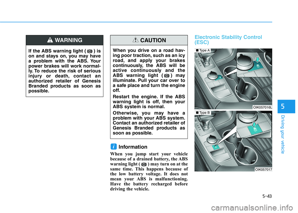 HYUNDAI GENESIS G70 2021 Owners Manual 5-43
Driving your vehicle
5
Information
When you jump start your vehicle
because of a drained battery, the ABS
warning light ( ) may turn on at the
same time. This happens because of
the low battery v HYUNDAI GENESIS G70 2021 Owners Manual 5-43
Driving your vehicle
5
Information
When you jump start your vehicle
because of a drained battery, the ABS
warning light ( ) may turn on at the
same time. This happens because of
the low battery v