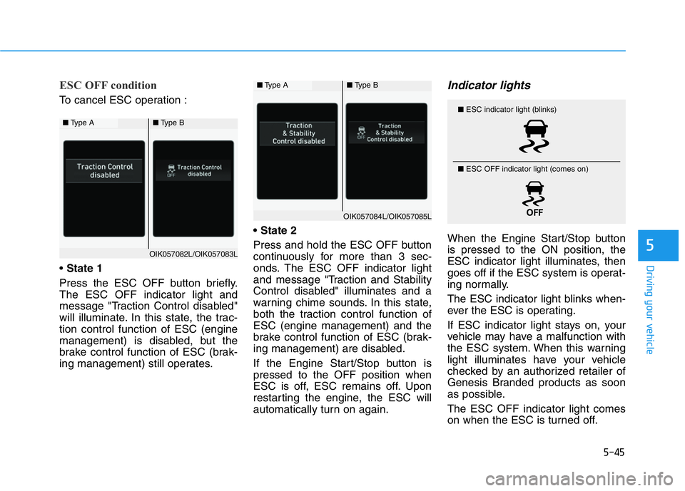 HYUNDAI GENESIS G70 2021 Owners Manual 5-45
Driving your vehicle
5
ESC OFF condition
To cancel ESC operation :
• State 1
Press the ESC OFF button briefly.
The ESC OFF indicator light and
message "Traction Control disabled"
will i HYUNDAI GENESIS G70 2021 Owners Manual 5-45
Driving your vehicle
5
ESC OFF condition
To cancel ESC operation :
• State 1
Press the ESC OFF button briefly.
The ESC OFF indicator light and
message "Traction Control disabled"
will i
