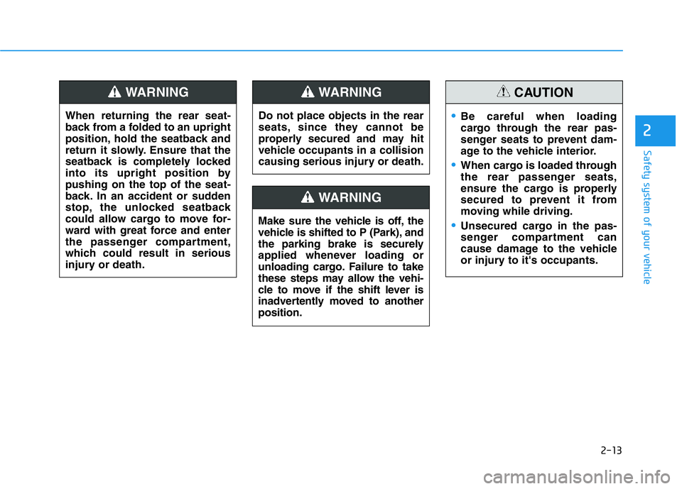 HYUNDAI GENESIS G70 2021 Owners Guide 2-13
Safety system of your vehicle
2
Do not place objects in the rear
seats, since they cannot be
properly secured and may hit
vehicle occupants in a collision
causing serious injury or death.
WARNING HYUNDAI GENESIS G70 2021 Owners Guide 2-13
Safety system of your vehicle
2
Do not place objects in the rear
seats, since they cannot be
properly secured and may hit
vehicle occupants in a collision
causing serious injury or death.
WARNING