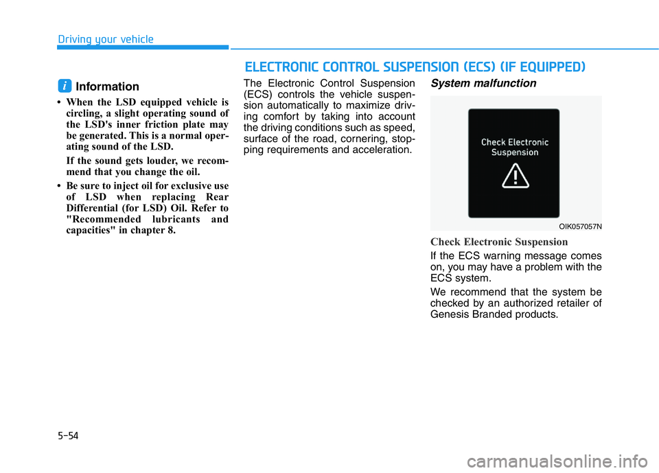 HYUNDAI GENESIS G70 2021 Owners Manual 5-54
Driving your vehicle
Information
• When the LSD equipped vehicle is
circling, a slight operating sound of
the LSD's inner friction plate may
be generated. This is a normal oper-
ating soun HYUNDAI GENESIS G70 2021 Owners Manual 5-54
Driving your vehicle
Information
• When the LSD equipped vehicle is
circling, a slight operating sound of
the LSD's inner friction plate may
be generated. This is a normal oper-
ating soun