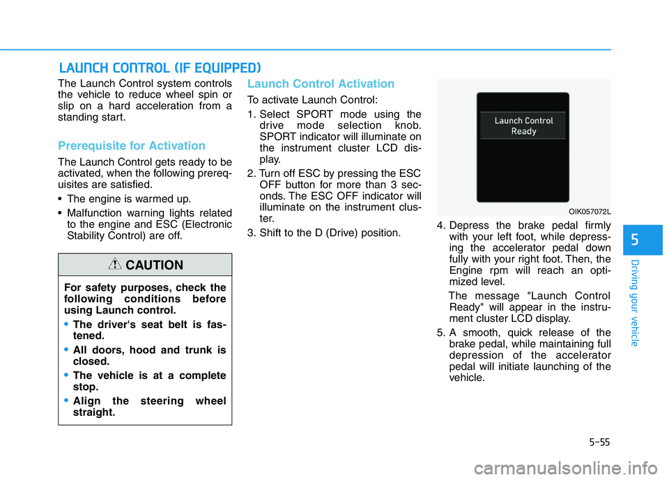 HYUNDAI GENESIS G70 2021 Owners Manual 5-55
Driving your vehicle
5
The Launch Control system controls
the vehicle to reduce wheel spin or
slip on a hard acceleration from a
standing start.
Prerequisite for Activation
The Launch Control get HYUNDAI GENESIS G70 2021 Owners Manual 5-55
Driving your vehicle
5
The Launch Control system controls
the vehicle to reduce wheel spin or
slip on a hard acceleration from a
standing start.
Prerequisite for Activation
The Launch Control get
