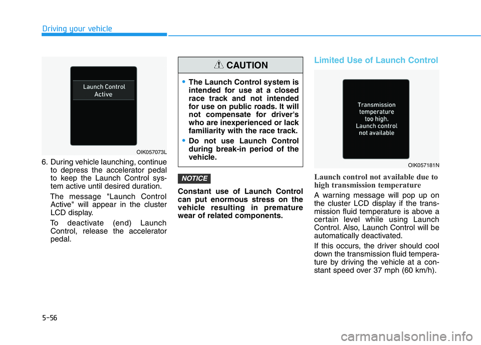 HYUNDAI GENESIS G70 2021 Owners Manual 5-56
Driving your vehicle
6. During vehicle launching, continue
to depress the accelerator pedal
to keep the Launch Control sys-
tem active until desired duration.
The message "Launch Control
Acti HYUNDAI GENESIS G70 2021 Owners Manual 5-56
Driving your vehicle
6. During vehicle launching, continue
to depress the accelerator pedal
to keep the Launch Control sys-
tem active until desired duration.
The message "Launch Control
Acti
