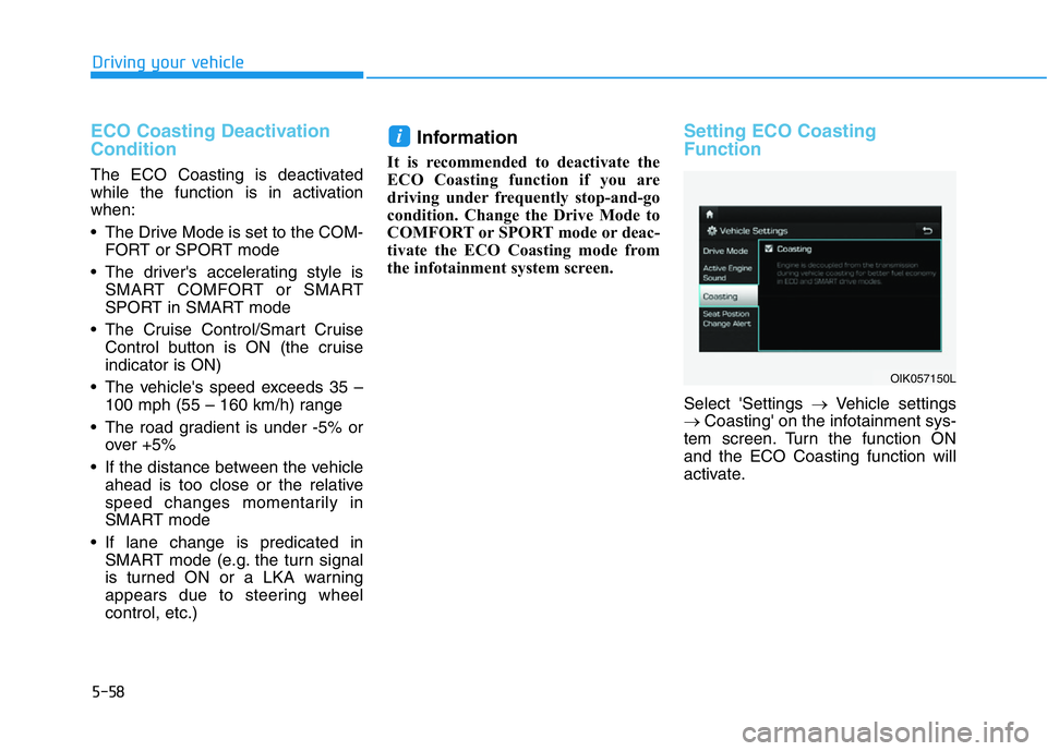 HYUNDAI GENESIS G70 2021 Owners Manual 5-58
Driving your vehicle
ECO Coasting Deactivation
Condition
The ECO Coasting is deactivated
while the function is in activation
when:
• The Drive Mode is set to the COM-
FORT or SPORT mode
• The HYUNDAI GENESIS G70 2021 Owners Manual 5-58
Driving your vehicle
ECO Coasting Deactivation
Condition
The ECO Coasting is deactivated
while the function is in activation
when:
• The Drive Mode is set to the COM-
FORT or SPORT mode
• The