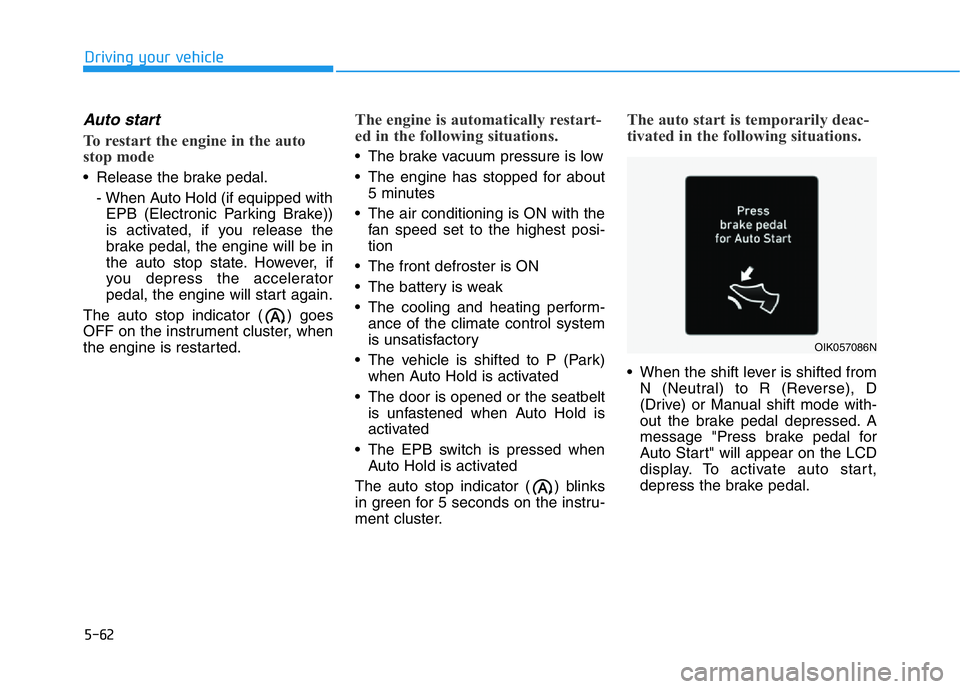 HYUNDAI GENESIS G70 2021 Owners Manual 5-62
Driving your vehicle
Auto start
To restart the engine in the auto
stop mode
• Release the brake pedal.
- When Auto Hold (if equipped with
EPB (Electronic Parking Brake))
is activated, if you re HYUNDAI GENESIS G70 2021 Owners Manual 5-62
Driving your vehicle
Auto start
To restart the engine in the auto
stop mode
• Release the brake pedal.
- When Auto Hold (if equipped with
EPB (Electronic Parking Brake))
is activated, if you re