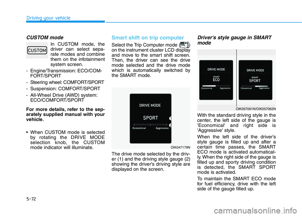HYUNDAI GENESIS G70 2021 Owners Manual 5-72
Driving your vehicle
CUSTOM mode
In CUSTOM mode, the
driver can select sepa-
rate modes and combine
them on the infotainment
system screen.
- Engine/Transmission: ECO/COM-
FORT/SPORT
- Steering w HYUNDAI GENESIS G70 2021 Owners Manual 5-72
Driving your vehicle
CUSTOM mode
In CUSTOM mode, the
driver can select sepa-
rate modes and combine
them on the infotainment
system screen.
- Engine/Transmission: ECO/COM-
FORT/SPORT
- Steering w