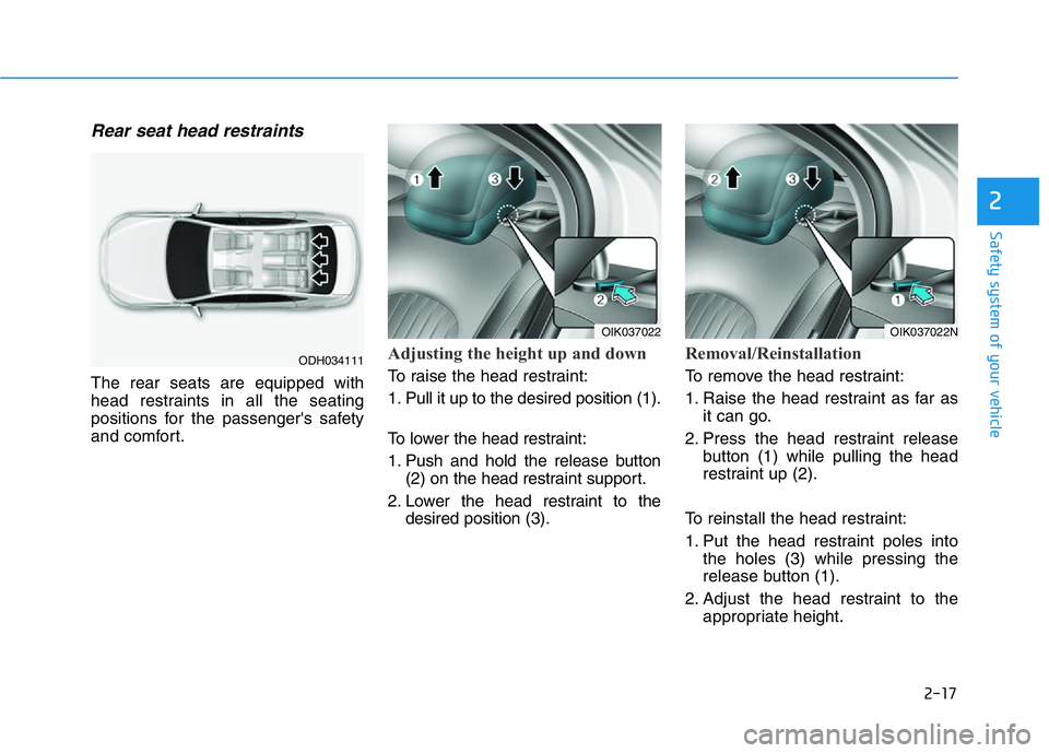 HYUNDAI GENESIS G70 2021 Owners Guide 2-17
Safety system of your vehicle
2
Rear seat head restraints
The rear seats are equipped with
head restraints in all the seating
positions for the passenger's safety
and comfort.
Adjusting the HYUNDAI GENESIS G70 2021 Owners Guide 2-17
Safety system of your vehicle
2
Rear seat head restraints
The rear seats are equipped with
head restraints in all the seating
positions for the passenger's safety
and comfort.
Adjusting the