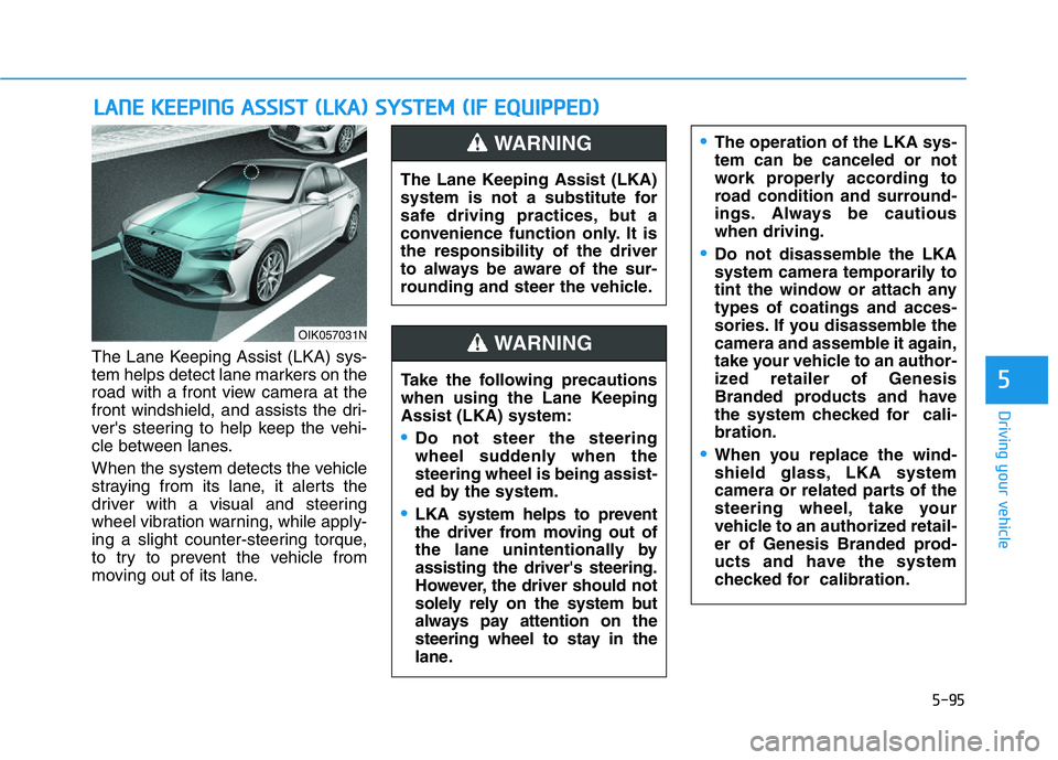 HYUNDAI GENESIS G70 2021 Owners Manual 5-95
Driving your vehicle
5
The Lane Keeping Assist (LKA) sys-
tem helps detect lane markers on the
road with a front view camera at the
front windshield, and assists the dri-
ver's steering to he HYUNDAI GENESIS G70 2021 Owners Manual 5-95
Driving your vehicle
5
The Lane Keeping Assist (LKA) sys-
tem helps detect lane markers on the
road with a front view camera at the
front windshield, and assists the dri-
ver's steering to he