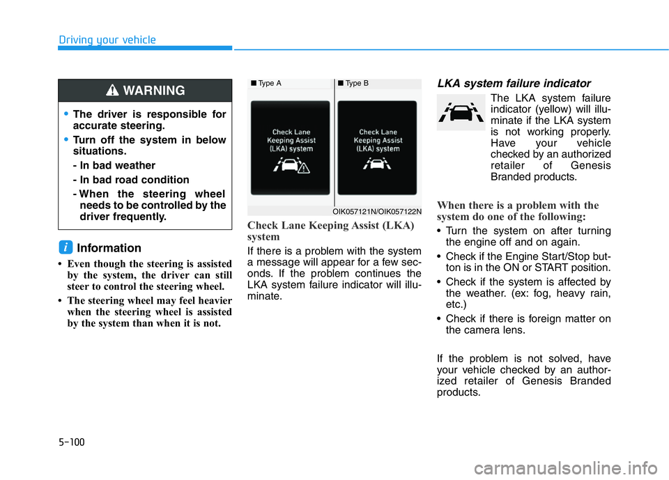 HYUNDAI GENESIS G70 2021 Owners Manual 5-100
Driving your vehicle
Information
• Even though the steering is assisted
by the system, the driver can still
steer to control the steering wheel.
• The steering wheel may feel heavier
when t HYUNDAI GENESIS G70 2021 Owners Manual 5-100
Driving your vehicle
Information
• Even though the steering is assisted
by the system, the driver can still
steer to control the steering wheel.
• The steering wheel may feel heavier
when t