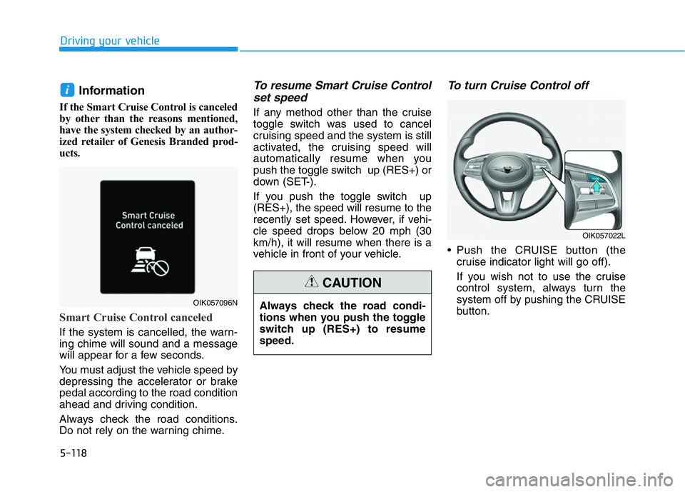 HYUNDAI GENESIS G70 2021 Owners Manual 5-118
Driving your vehicle
Information
If the Smart Cruise Control is canceled
by other than the reasons mentioned,
have the system checked by an author-
ized retailer of Genesis Branded prod-
ucts.
S HYUNDAI GENESIS G70 2021 Owners Manual 5-118
Driving your vehicle
Information
If the Smart Cruise Control is canceled
by other than the reasons mentioned,
have the system checked by an author-
ized retailer of Genesis Branded prod-
ucts.
S