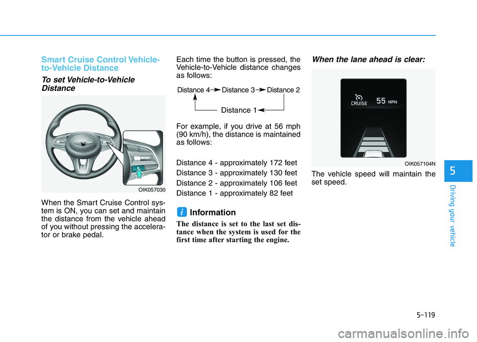 HYUNDAI GENESIS G70 2021 Owners Manual 5-119
Driving your vehicle
5
Smart Cruise Control Vehicle-
to-Vehicle Distance
To set Vehicle-to-Vehicle
Distance
When the Smart Cruise Control sys-
tem is ON, you can set and maintain
the distance fr HYUNDAI GENESIS G70 2021 Owners Manual 5-119
Driving your vehicle
5
Smart Cruise Control Vehicle-
to-Vehicle Distance
To set Vehicle-to-Vehicle
Distance
When the Smart Cruise Control sys-
tem is ON, you can set and maintain
the distance fr