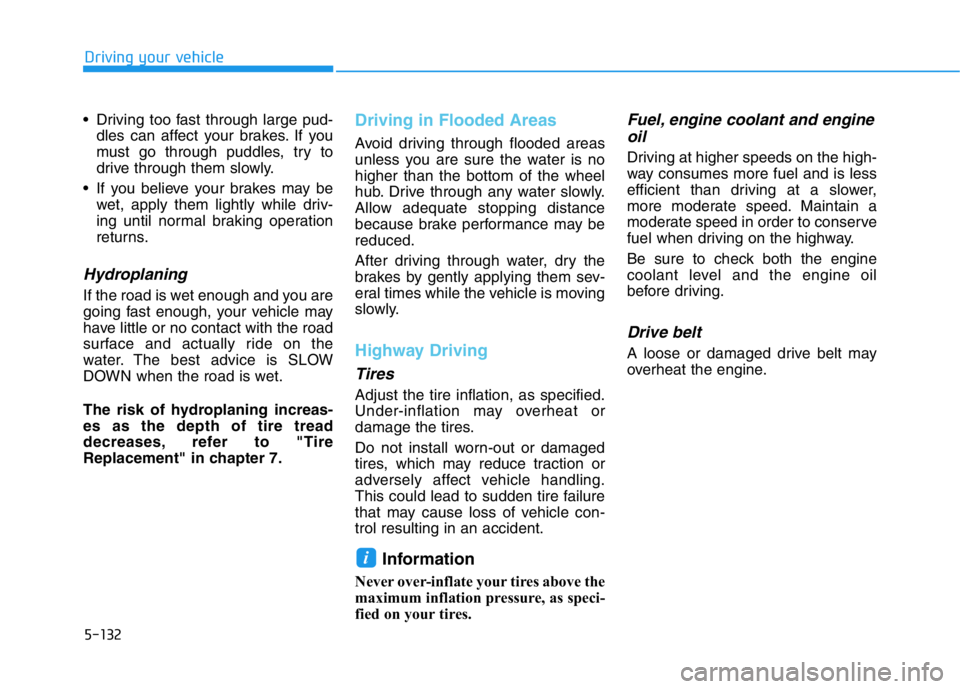 HYUNDAI GENESIS G70 2021 Owners Manual 5-132
Driving your vehicle
• Driving too fast through large pud-
dles can affect your brakes. If you
must go through puddles, try to
drive through them slowly.
• If you believe your brakes may be
HYUNDAI GENESIS G70 2021 Owners Manual 5-132
Driving your vehicle
• Driving too fast through large pud-
dles can affect your brakes. If you
must go through puddles, try to
drive through them slowly.
• If you believe your brakes may be