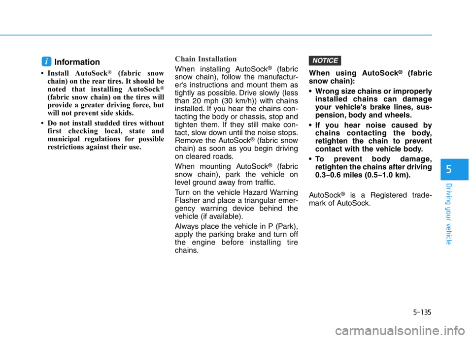 HYUNDAI GENESIS G70 2021 Owners Manual 5-135
Driving your vehicle
5
Information
• Install AutoSock®(fabric snow
chain) on the rear tires. It should be
noted that installing AutoSock
®
(fabric snow chain) on the tires will
provide a gr HYUNDAI GENESIS G70 2021 Owners Manual 5-135
Driving your vehicle
5
Information
• Install AutoSock®(fabric snow
chain) on the rear tires. It should be
noted that installing AutoSock
®
(fabric snow chain) on the tires will
provide a gr