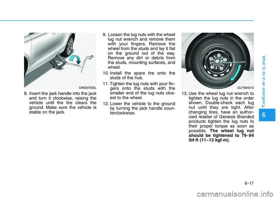 HYUNDAI GENESIS G70 2021 Owners Manual 6-17
What to do in an emergency
6
8. Insert the jack handle into the jack
and turn it clockwise, raising the
vehicle until the tire clears the
ground. Make sure the vehicle is
stable on the jack.9. Lo HYUNDAI GENESIS G70 2021 Owners Manual 6-17
What to do in an emergency
6
8. Insert the jack handle into the jack
and turn it clockwise, raising the
vehicle until the tire clears the
ground. Make sure the vehicle is
stable on the jack.9. Lo