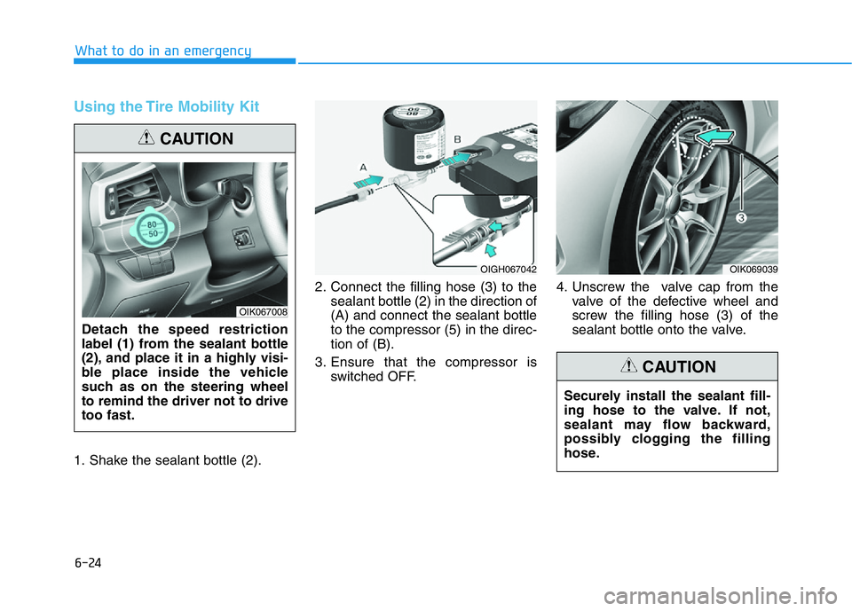 HYUNDAI GENESIS G70 2021 Owners Manual 6-24
Using the Tire Mobility Kit
1. Shake the sealant bottle (2).2. Connect the filling hose (3) to the
sealant bottle (2) in the direction of
(A) and connect the sealant bottle
to the compressor (5) HYUNDAI GENESIS G70 2021 Owners Manual 6-24
Using the Tire Mobility Kit
1. Shake the sealant bottle (2).2. Connect the filling hose (3) to the
sealant bottle (2) in the direction of
(A) and connect the sealant bottle
to the compressor (5)