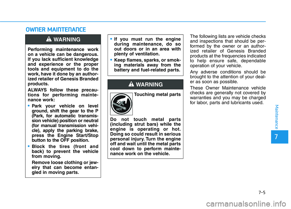 HYUNDAI GENESIS G70 2021 Owners Manual 7-5
7
Maintenance
OWNER MAINTENANCE
The following lists are vehicle checks
and inspections that should be per-
formed by the owner or an author-
ized retailer of Genesis Branded
products at the freque HYUNDAI GENESIS G70 2021 Owners Manual 7-5
7
Maintenance
OWNER MAINTENANCE
The following lists are vehicle checks
and inspections that should be per-
formed by the owner or an author-
ized retailer of Genesis Branded
products at the freque