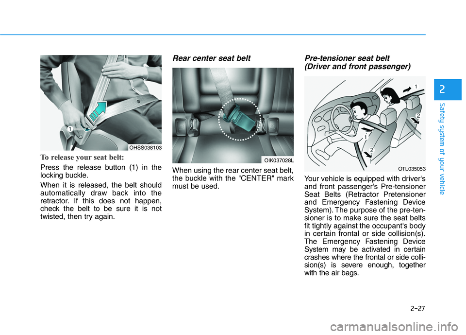 HYUNDAI GENESIS G70 2021 Service Manual 2-27
Safety system of your vehicle
2
To release your seat belt:
Press the release button (1) in the
locking buckle.
When it is released, the belt should
automatically draw back into the
retractor. If HYUNDAI GENESIS G70 2021 Service Manual 2-27
Safety system of your vehicle
2
To release your seat belt:
Press the release button (1) in the
locking buckle.
When it is released, the belt should
automatically draw back into the
retractor. If