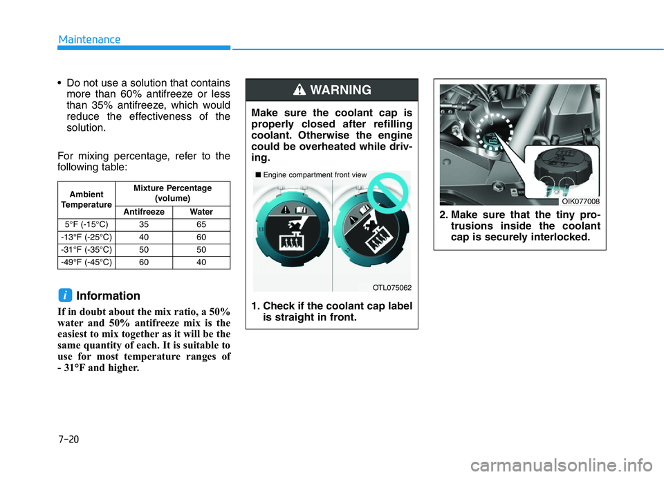 HYUNDAI GENESIS G70 2021 Owners Manual 7-20
Maintenance
• Do not use a solution that contains
more than 60% antifreeze or less
than 35% antifreeze, which would
reduce the effectiveness of the
solution.
For mixing percentage, refer to the HYUNDAI GENESIS G70 2021 Owners Manual 7-20
Maintenance
• Do not use a solution that contains
more than 60% antifreeze or less
than 35% antifreeze, which would
reduce the effectiveness of the
solution.
For mixing percentage, refer to the