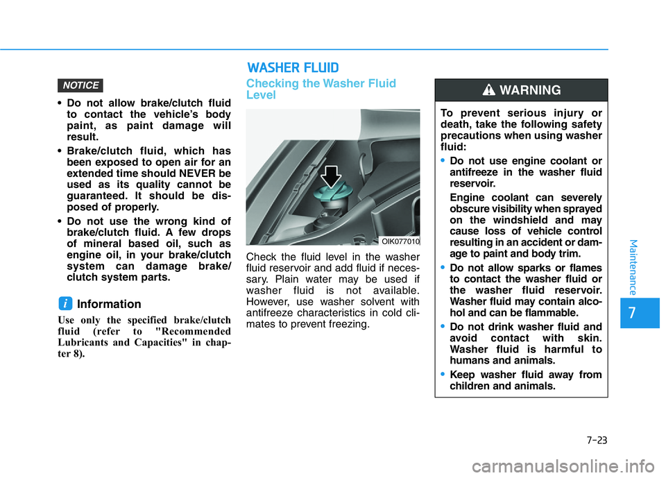 HYUNDAI GENESIS G70 2021 Owners Manual 7-23
7
Maintenance
• Do not allow brake/clutch fluid
to contact the vehicle’s body
paint, as paint damage will
result.
• Brake/clutch fluid, which has
been exposed to open air for an
extended ti HYUNDAI GENESIS G70 2021 Owners Manual 7-23
7
Maintenance
• Do not allow brake/clutch fluid
to contact the vehicle’s body
paint, as paint damage will
result.
• Brake/clutch fluid, which has
been exposed to open air for an
extended ti