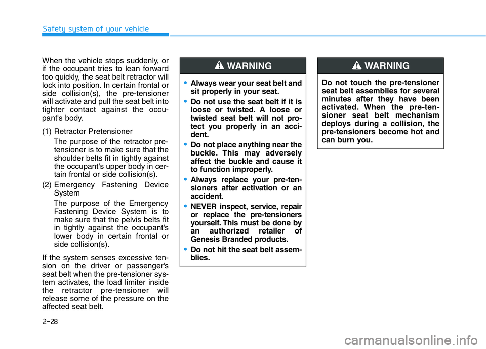 HYUNDAI GENESIS G70 2021 Service Manual 2-28
Safety system of your vehicle
When the vehicle stops suddenly, or
if the occupant tries to lean forward
too quickly, the seat belt retractor will
lock into position. In certain frontal or
side co HYUNDAI GENESIS G70 2021 Service Manual 2-28
Safety system of your vehicle
When the vehicle stops suddenly, or
if the occupant tries to lean forward
too quickly, the seat belt retractor will
lock into position. In certain frontal or
side co