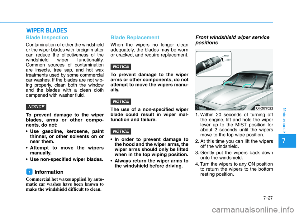 HYUNDAI GENESIS G70 2021  Owners Manual 7-27
7
Maintenance
WIPER BLADES
Blade Inspection
Contamination of either the windshield
or the wiper blades with foreign matter
can reduce the effectiveness of the
windshield wiper functionality.
Comm