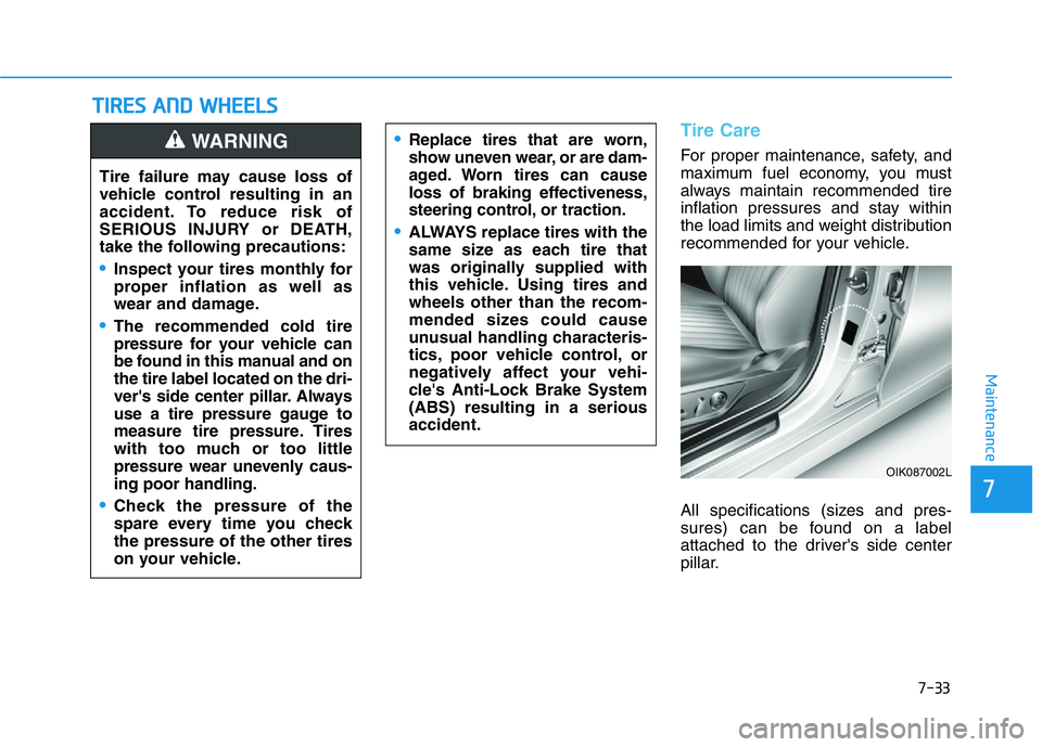 HYUNDAI GENESIS G70 2021 Owners Manual 7-33
7
Maintenance
TIRES AND WHEELS
Tire Care
For proper maintenance, safety, and
maximum fuel economy, you must
always maintain recommended tire
inflation pressures and stay within
the load limits a HYUNDAI GENESIS G70 2021 Owners Manual 7-33
7
Maintenance
TIRES AND WHEELS
Tire Care
For proper maintenance, safety, and
maximum fuel economy, you must
always maintain recommended tire
inflation pressures and stay within
the load limits a