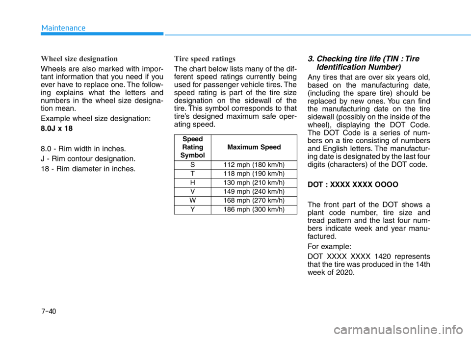 HYUNDAI GENESIS G70 2021 Owners Manual 7-40
Maintenance
Wheel size designation
Wheels are also marked with impor-
tant information that you need if you
ever have to replace one. The follow-
ing explains what the letters and
numbers in the HYUNDAI GENESIS G70 2021 Owners Manual 7-40
Maintenance
Wheel size designation
Wheels are also marked with impor-
tant information that you need if you
ever have to replace one. The follow-
ing explains what the letters and
numbers in the