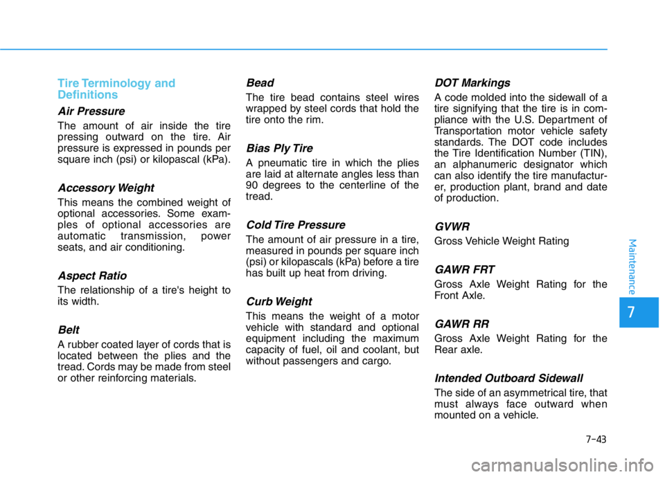 HYUNDAI GENESIS G70 2021 Owners Manual 7-43
7
Maintenance
Tire Terminology and
Definitions
Air Pressure
The amount of air inside the tire
pressing outward on the tire. Air
pressure is expressed in pounds per
square inch (psi) or kilopas HYUNDAI GENESIS G70 2021 Owners Manual 7-43
7
Maintenance
Tire Terminology and
Definitions
Air Pressure
The amount of air inside the tire
pressing outward on the tire. Air
pressure is expressed in pounds per
square inch (psi) or kilopas