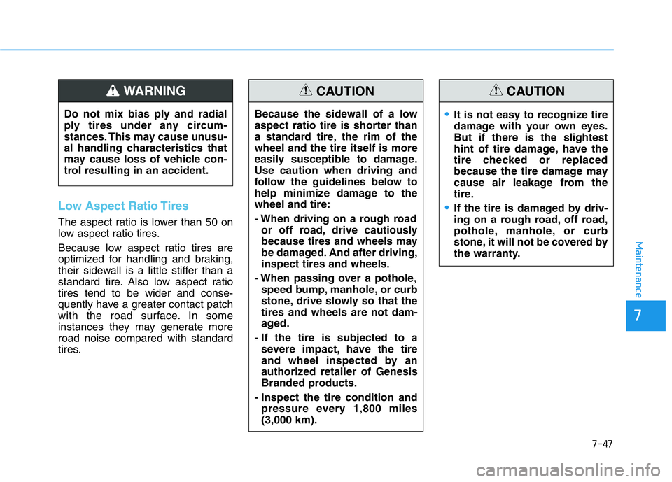 HYUNDAI GENESIS G70 2021 Owners Manual 7-47
7
Maintenance
Low Aspect Ratio Tires
The aspect ratio is lower than 50 on
low aspect ratio tires.
Because low aspect ratio tires are
optimized for handling and braking,
their sidewall is a little HYUNDAI GENESIS G70 2021 Owners Manual 7-47
7
Maintenance
Low Aspect Ratio Tires
The aspect ratio is lower than 50 on
low aspect ratio tires.
Because low aspect ratio tires are
optimized for handling and braking,
their sidewall is a little
