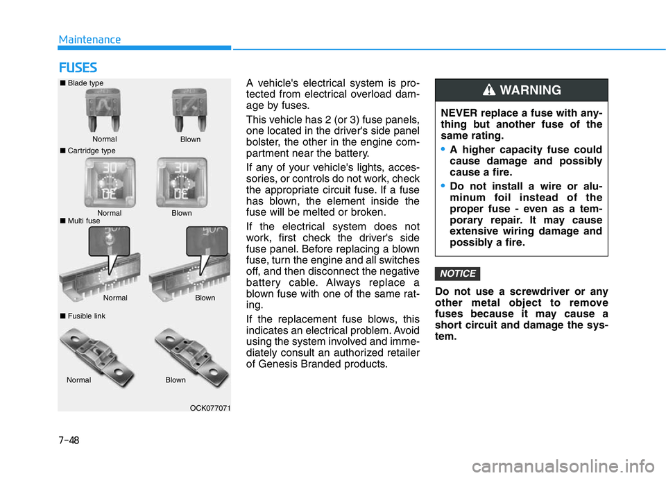 HYUNDAI GENESIS G70 2021 Owners Manual 7-48
Maintenance
FUSES
A vehicle's electrical system is pro-
tected from electrical overload dam-
age by fuses.
This vehicle has 2 (or 3) fuse panels,
one located in the driver's side panel
bo HYUNDAI GENESIS G70 2021 Owners Manual 7-48
Maintenance
FUSES
A vehicle's electrical system is pro-
tected from electrical overload dam-
age by fuses.
This vehicle has 2 (or 3) fuse panels,
one located in the driver's side panel
bo