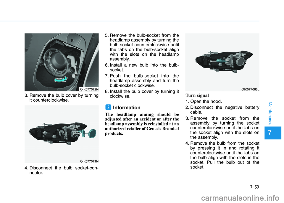 HYUNDAI GENESIS G70 2021 Owners Manual 7-59
7
Maintenance
3. Remove the bulb cover by turning
it counterclockwise.
4. Disconnect the bulb socket-con-
nector.5. Remove the bulb-socket from the
headlamp assembly by turning the
bulb-socket co HYUNDAI GENESIS G70 2021 Owners Manual 7-59
7
Maintenance
3. Remove the bulb cover by turning
it counterclockwise.
4. Disconnect the bulb socket-con-
nector.5. Remove the bulb-socket from the
headlamp assembly by turning the
bulb-socket co