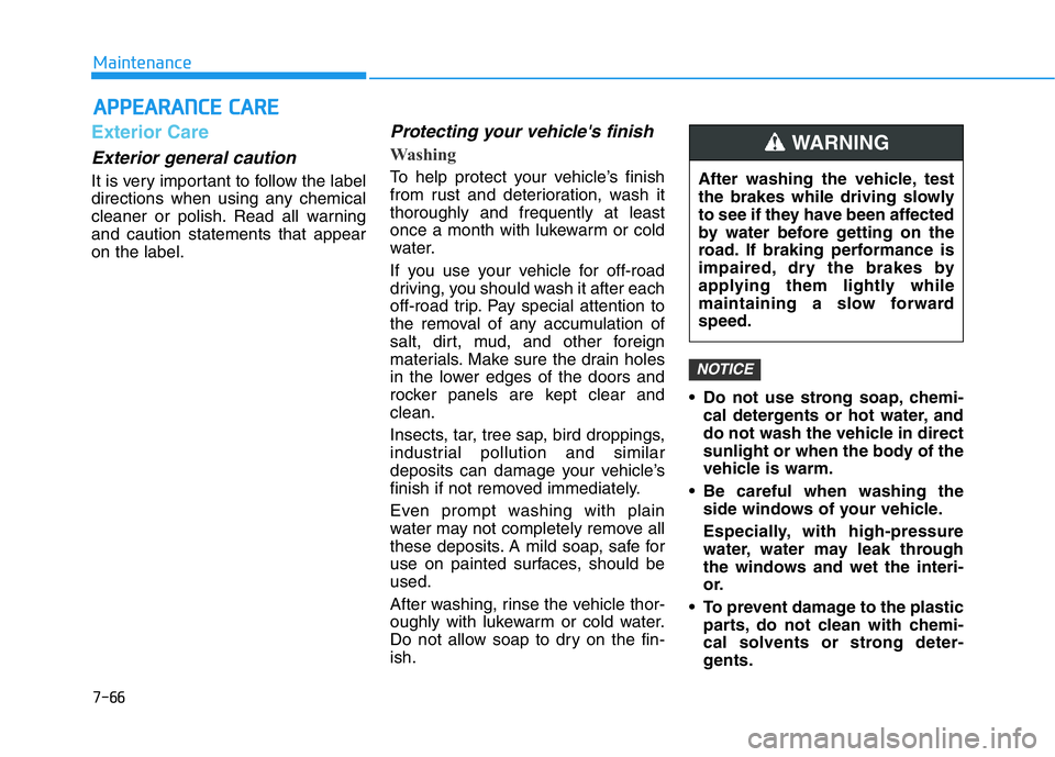 HYUNDAI GENESIS G70 2021 Owners Manual 7-66
Maintenance
APPEARANCE CARE
Exterior Care
Exterior general caution
It is very important to follow the label
directions when using any chemical
cleaner or polish. Read all warning
and caution sta HYUNDAI GENESIS G70 2021 Owners Manual 7-66
Maintenance
APPEARANCE CARE
Exterior Care
Exterior general caution
It is very important to follow the label
directions when using any chemical
cleaner or polish. Read all warning
and caution sta