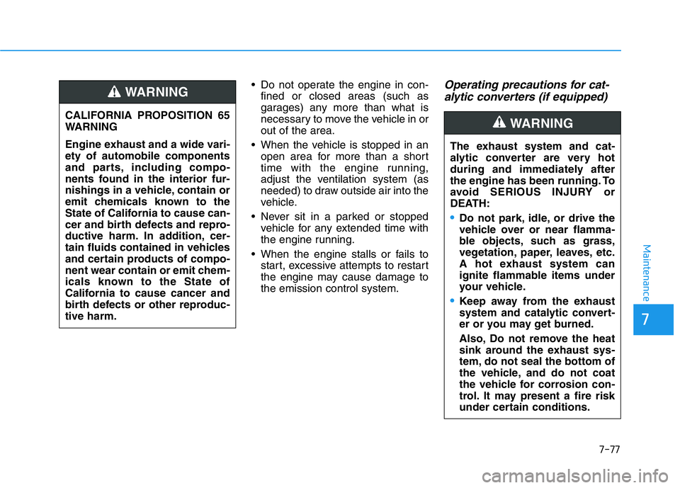HYUNDAI GENESIS G70 2021 Owners Manual 7-77
7
Maintenance
• Do not operate the engine in con-
fined or closed areas (such as
garages) any more than what is
necessary to move the vehicle in or
out of the area.
• When the vehicle is stop HYUNDAI GENESIS G70 2021 Owners Manual 7-77
7
Maintenance
• Do not operate the engine in con-
fined or closed areas (such as
garages) any more than what is
necessary to move the vehicle in or
out of the area.
• When the vehicle is stop