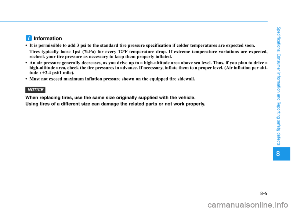 HYUNDAI GENESIS G70 2021 Owners Manual Information
• It is permissible to add 3 psi to the standard tire pressure specification if colder temperatures are expected soon.
Tires typically loose 1psi (7kPa) for every 12°F temperature drop HYUNDAI GENESIS G70 2021 Owners Manual Information
• It is permissible to add 3 psi to the standard tire pressure specification if colder temperatures are expected soon.
Tires typically loose 1psi (7kPa) for every 12°F temperature drop