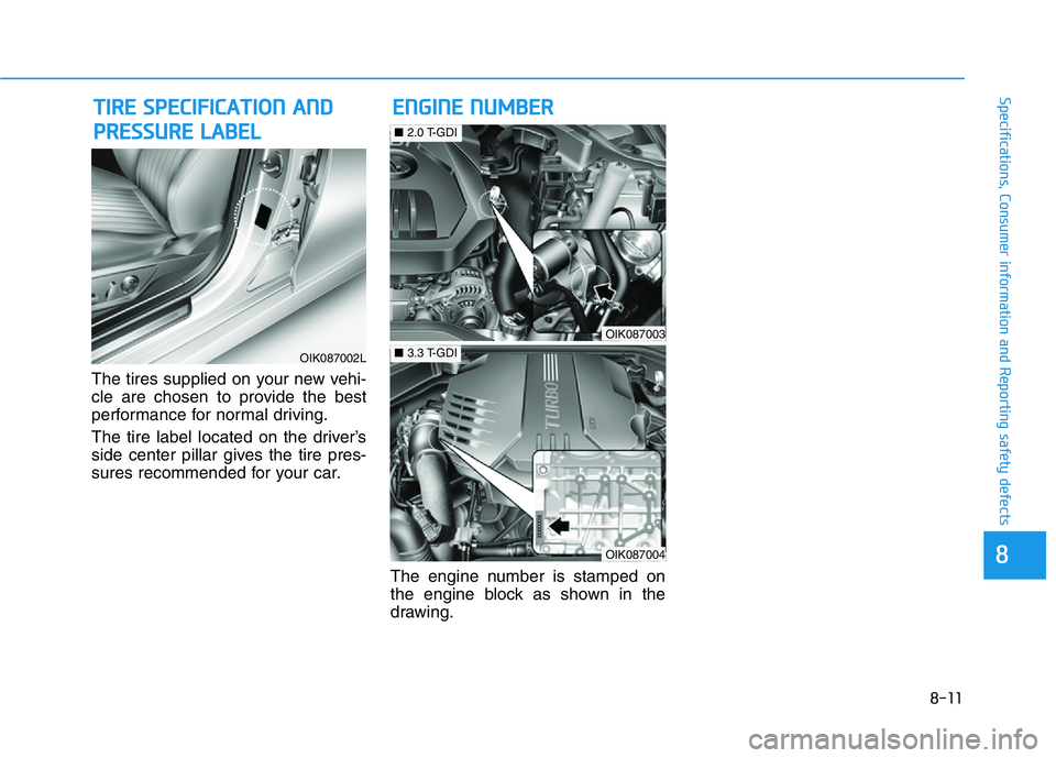HYUNDAI GENESIS G70 2021 Owners Manual 8-11
88
Specifications, Consumer information and Reporting safety defects
The tires supplied on your new vehi-
cle are chosen to provide the best
performance for normal driving.
The tire label located HYUNDAI GENESIS G70 2021 Owners Manual 8-11
88
Specifications, Consumer information and Reporting safety defects
The tires supplied on your new vehi-
cle are chosen to provide the best
performance for normal driving.
The tire label located