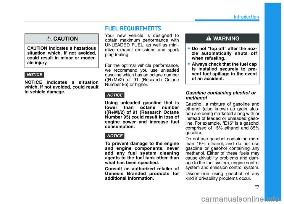 HYUNDAI GENESIS G70 2021 Owners Manual F7
Introduction
FUEL REQUIREMENTS
NOTICE indicates a situation
which, if not avoided, could result
in vehicle damage.Your new vehicle is designed to
obtain maximum performance with
UNLEADED FUEL, as w HYUNDAI GENESIS G70 2021 Owners Manual F7
Introduction
FUEL REQUIREMENTS
NOTICE indicates a situation
which, if not avoided, could result
in vehicle damage.Your new vehicle is designed to
obtain maximum performance with
UNLEADED FUEL, as w