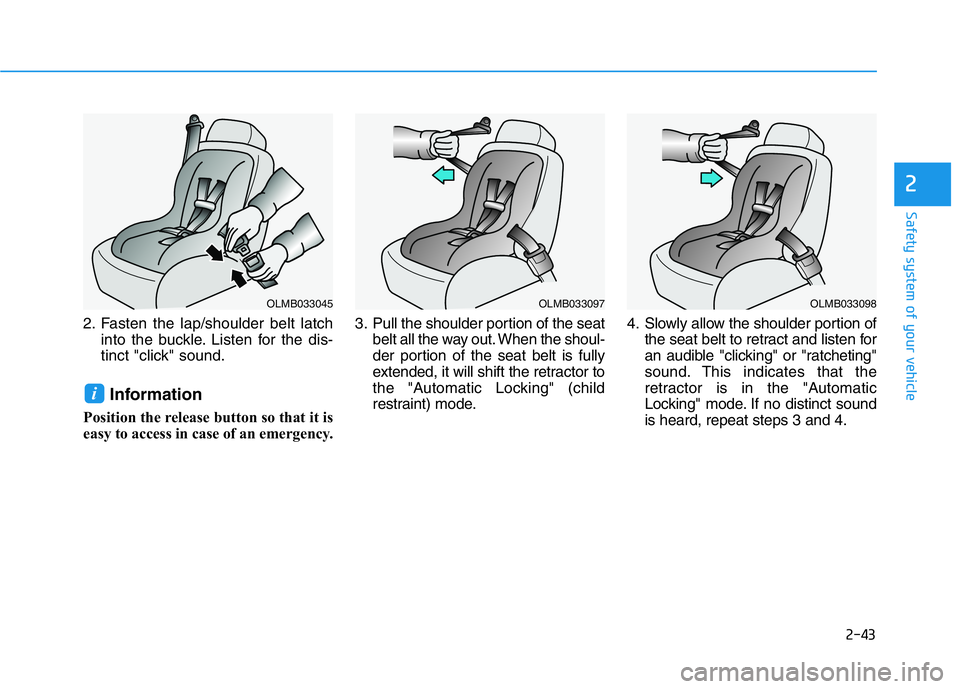 HYUNDAI GENESIS G70 2021 Repair Manual 2-43
Safety system of your vehicle
2
2. Fasten the lap/shoulder belt latch
into the buckle. Listen for the dis-
tinct "click" sound.
Information
Position the release button so that it is
easy HYUNDAI GENESIS G70 2021 Repair Manual 2-43
Safety system of your vehicle
2
2. Fasten the lap/shoulder belt latch
into the buckle. Listen for the dis-
tinct "click" sound.
Information
Position the release button so that it is
easy