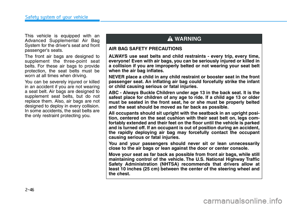 HYUNDAI GENESIS G70 2021 Repair Manual 2-46
Safety system of your vehicle
This vehicle is equipped with an
Advanced Supplemental Air Bag
System for the driver's seat and front
passenger's seats.
The front air bags are designed to
s HYUNDAI GENESIS G70 2021 Repair Manual 2-46
Safety system of your vehicle
This vehicle is equipped with an
Advanced Supplemental Air Bag
System for the driver's seat and front
passenger's seats.
The front air bags are designed to
s