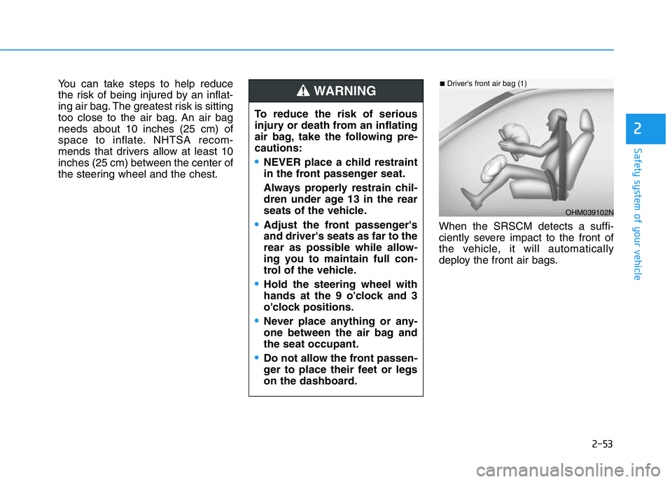 HYUNDAI GENESIS G70 2021 Manual PDF 2-53
Safety system of your vehicle
2
You can take steps to help reduce
the risk of being injured by an inflat-
ing air bag. The greatest risk is sitting
too close to the air bag. An air bag
needs abou HYUNDAI GENESIS G70 2021 Manual PDF 2-53
Safety system of your vehicle
2
You can take steps to help reduce
the risk of being injured by an inflat-
ing air bag. The greatest risk is sitting
too close to the air bag. An air bag
needs abou
