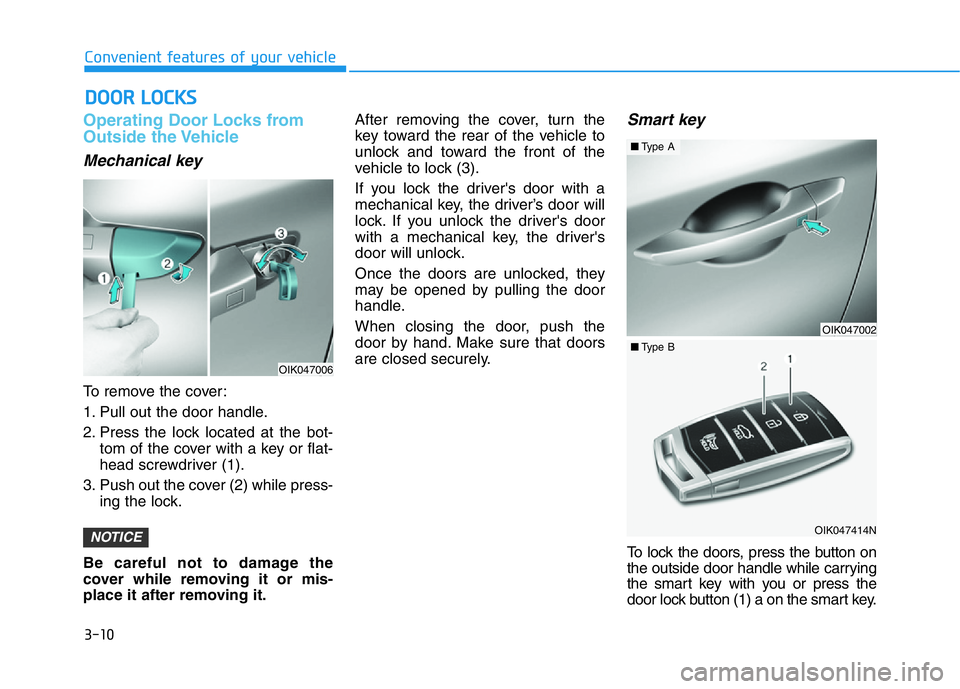 HYUNDAI GENESIS G70 2021 Owners Manual 3-10
DOOR LOCKS
Convenient features of your vehicle
Operating Door Locks from
Outside the Vehicle
Mechanical key
To remove the cover:
1. Pull out the door handle.
2. Press the lock located at the bot- HYUNDAI GENESIS G70 2021 Owners Manual 3-10
DOOR LOCKS
Convenient features of your vehicle
Operating Door Locks from
Outside the Vehicle
Mechanical key
To remove the cover:
1. Pull out the door handle.
2. Press the lock located at the bot-