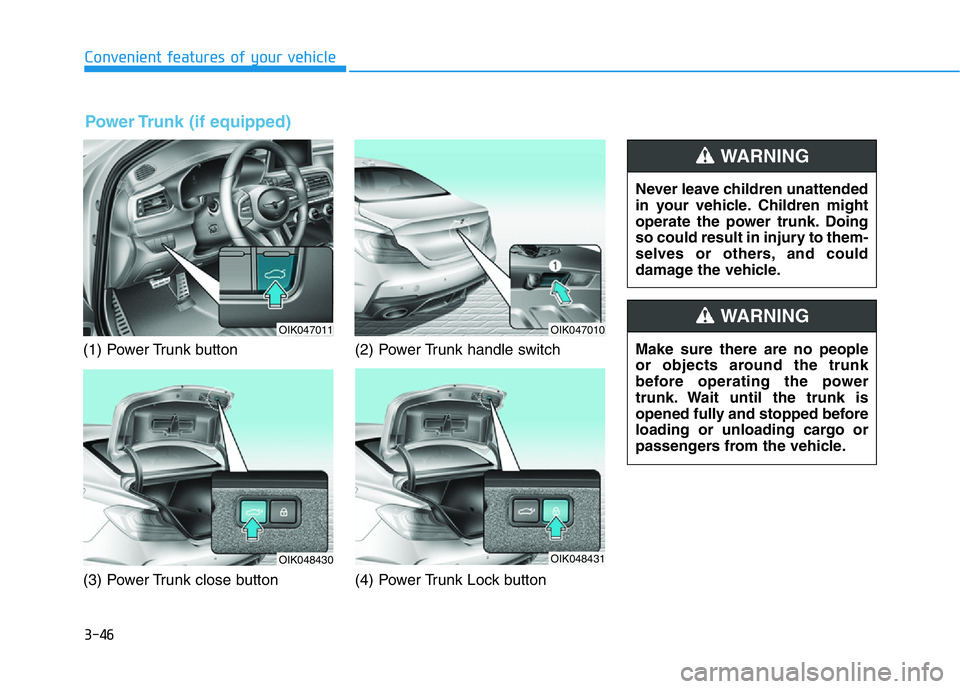 HYUNDAI GENESIS G70 2020 Owners Manual 3-46
Convenient features of your vehicle
(1) Power Trunk button
(3) Power Trunk close button(2) Power Trunk handle switch
(4) Power Trunk Lock button
OIK047011OIK047010
OIK048431OIK048430
Never leave HYUNDAI GENESIS G70 2020 Owners Manual 3-46
Convenient features of your vehicle
(1) Power Trunk button
(3) Power Trunk close button(2) Power Trunk handle switch
(4) Power Trunk Lock button
OIK047011OIK047010
OIK048431OIK048430
Never leave