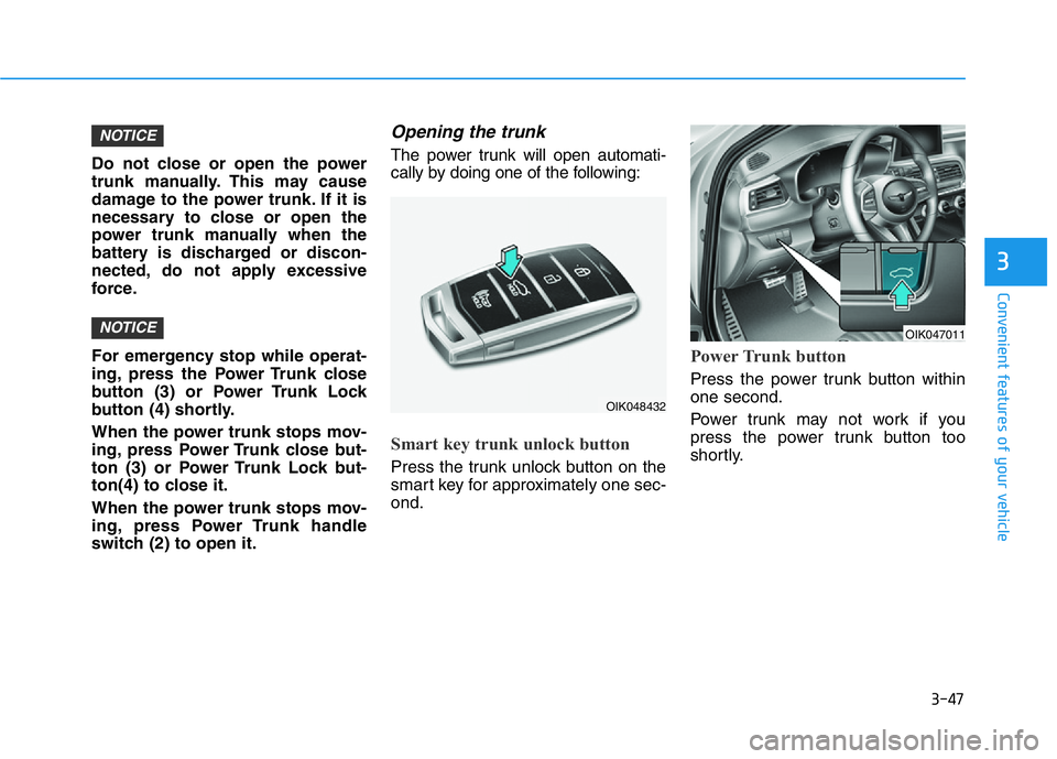 HYUNDAI GENESIS G70 2020 Owners Manual 3-47
Convenient features of your vehicle
3
Do not close or open the power
trunk manually. This may cause
damage to the power trunk. If it is
necessary to close or open the
power trunk manually when th HYUNDAI GENESIS G70 2020 Owners Manual 3-47
Convenient features of your vehicle
3
Do not close or open the power
trunk manually. This may cause
damage to the power trunk. If it is
necessary to close or open the
power trunk manually when th