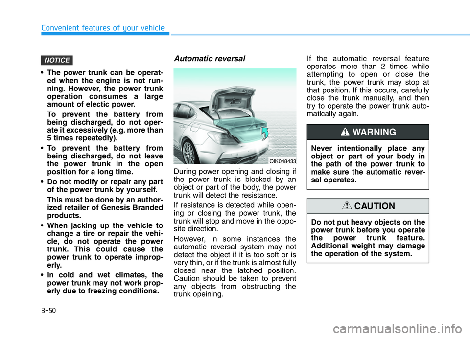 HYUNDAI GENESIS G70 2020 Owners Manual 3-50
Convenient features of your vehicle
• The power trunk can be operat-
ed when the engine is not run-
ning. However, the power trunk
operation consumes a large
amount of electic power.
To prevent HYUNDAI GENESIS G70 2020 Owners Manual 3-50
Convenient features of your vehicle
• The power trunk can be operat-
ed when the engine is not run-
ning. However, the power trunk
operation consumes a large
amount of electic power.
To prevent