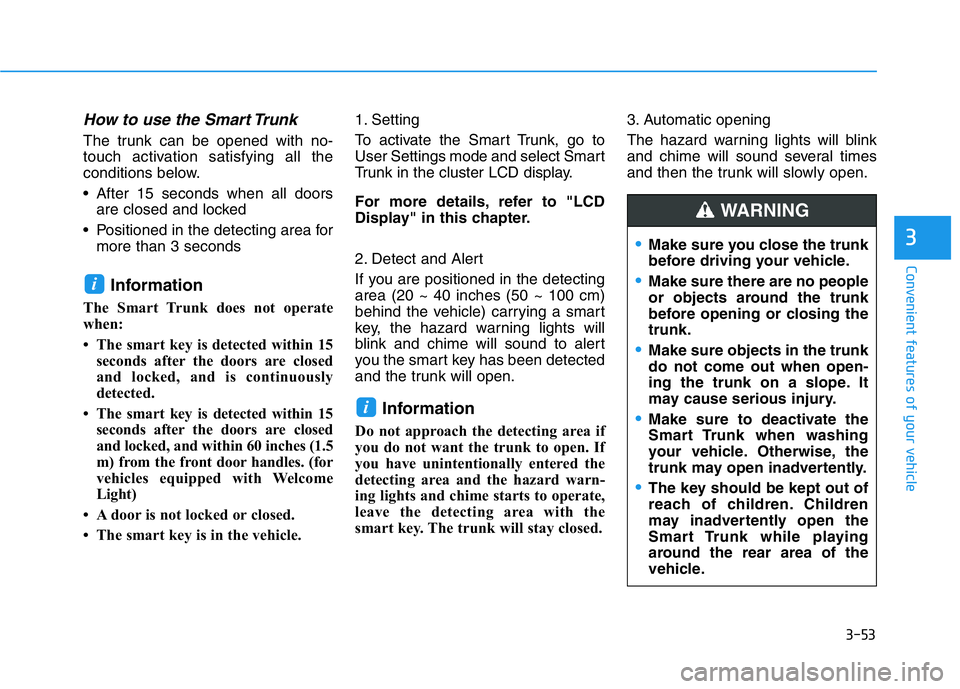 HYUNDAI GENESIS G70 2020 Owners Manual 3-53
Convenient features of your vehicle
3
How to use the Smart Trunk
The trunk can be opened with no-
touch activation satisfying all the
conditions below.
• After 15 seconds when all doors
are cl HYUNDAI GENESIS G70 2020 Owners Manual 3-53
Convenient features of your vehicle
3
How to use the Smart Trunk
The trunk can be opened with no-
touch activation satisfying all the
conditions below.
• After 15 seconds when all doors
are cl