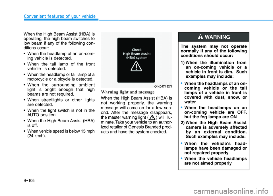 HYUNDAI GENESIS G70 2020 Owners Manual 3-106
Convenient features of your vehicle
When the High Beam Assist (HBA) is
operating, the high beam switches to
low beam if any of the following con-
ditions occur:
• When the headlamp of an on-co HYUNDAI GENESIS G70 2020 Owners Manual 3-106
Convenient features of your vehicle
When the High Beam Assist (HBA) is
operating, the high beam switches to
low beam if any of the following con-
ditions occur:
• When the headlamp of an on-co