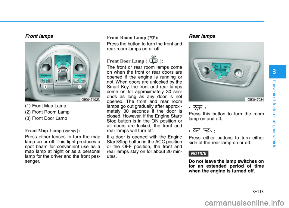 HYUNDAI GENESIS G70 2020 Owners Manual 3-113
Convenient features of your vehicle
3
Front lamps
(1) Front Map Lamp
(2) Front Room Lamp
(3) Front Door Lamp
Front Map Lamp ( ):
Press either lenses to turn the map
lamp on or off. This light pr HYUNDAI GENESIS G70 2020 Owners Manual 3-113
Convenient features of your vehicle
3
Front lamps
(1) Front Map Lamp
(2) Front Room Lamp
(3) Front Door Lamp
Front Map Lamp ( ):
Press either lenses to turn the map
lamp on or off. This light pr