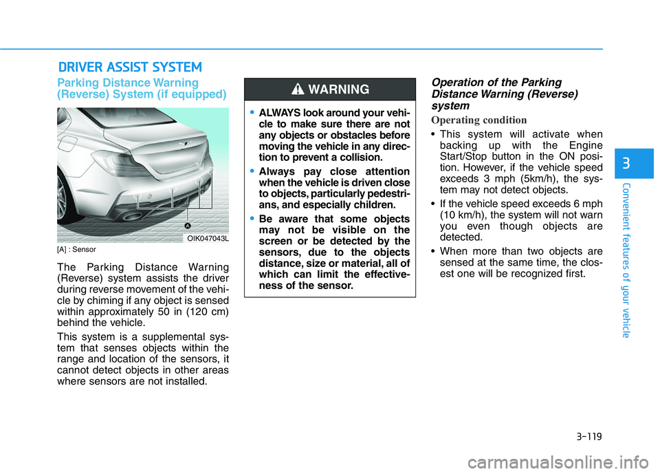 HYUNDAI GENESIS G70 2020  Owners Manual 3-119
Convenient features of your vehicle
3
DRIVER ASSIST SYSTEM
Parking Distance Warning
(Reverse) System (if equipped)
[A] : Sensor
The Parking Distance Warning
(Reverse) system assists the driver
d