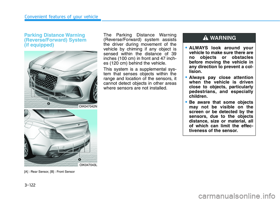 HYUNDAI GENESIS G70 2020  Owners Manual 3-122
Convenient features of your vehicle
Parking Distance Warning
(Reverse/Forward) System
(if equipped)
[A] : Rear Sensor, [B] : Front Sensor
The Parking Distance Warning
(Reverse/Forward) system as